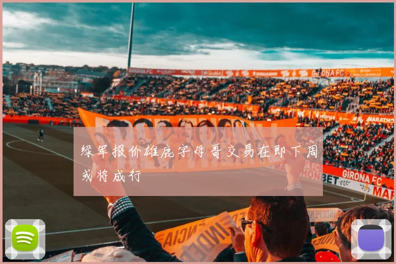 绿军报价雄鹿字母哥交易在即下周或将成行