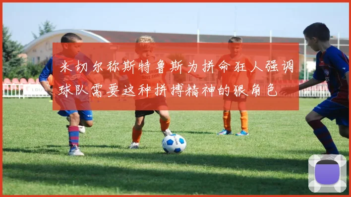 米切尔称斯特鲁斯为拼命狂人强调球队需要这种拼搏精神的狠角色